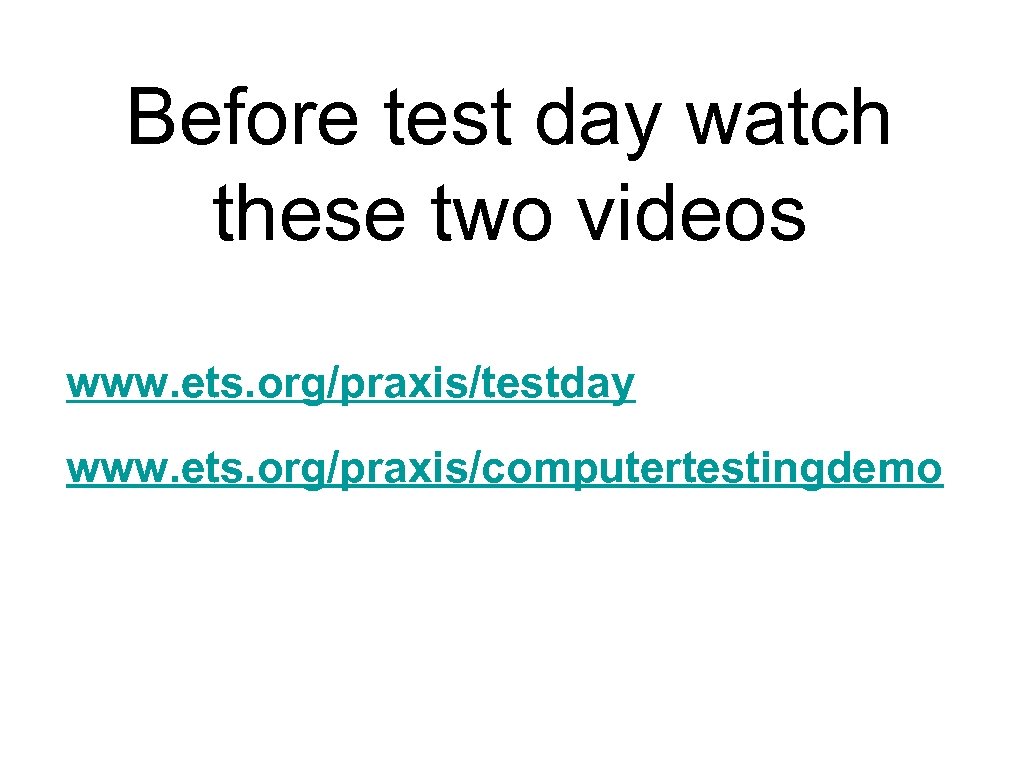Before test day watch these two videos www. ets. org/praxis/testday www. ets. org/praxis/computertestingdemo 