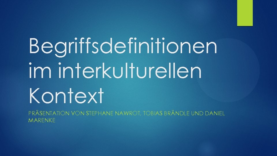 Begriffsdefinitionen im interkulturellen Kontext PRÄSENTATION VON STEPHANE NAWROT, TOBIAS BRÄNDLE UND DANIEL MARENKE 