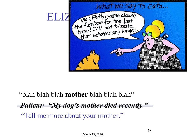 ELIZA (DOCTOR) “blah mother blah” Patient: “My dog’s mother died recently. ” “Tell me