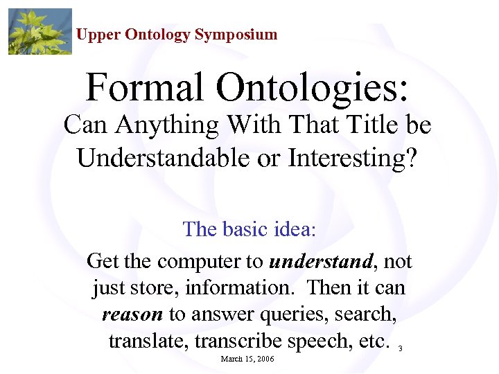 Upper Ontology Symposium Formal Ontologies: Can Anything With That Title be Understandable or Interesting?