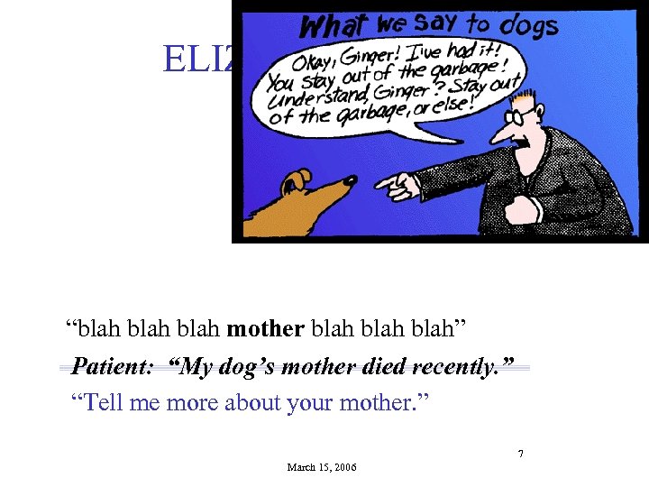 ELIZA (DOCTOR) “blah mother blah” Patient: “My dog’s mother died recently. ” “Tell me