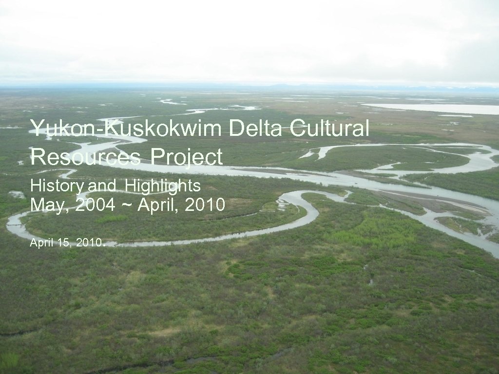 Yukon-Kuskokwim Delta Cultural Resources Project History and Highlights May, 2004 ~ April, 2010 April