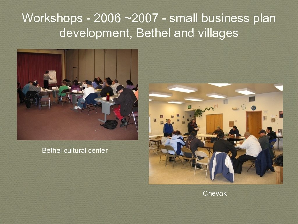 Workshops - 2006 ~2007 - small business plan development, Bethel and villages Bethel cultural