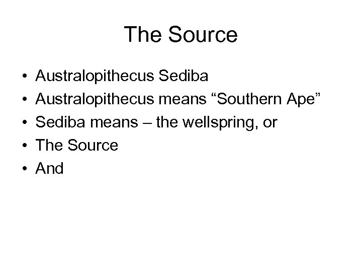 The Source • • • Australopithecus Sediba Australopithecus means “Southern Ape” Sediba means –