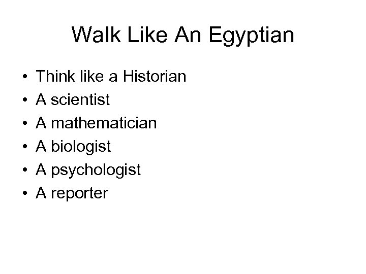 Walk Like An Egyptian • • • Think like a Historian A scientist A