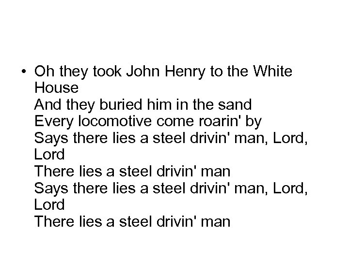  • Oh they took John Henry to the White House And they buried