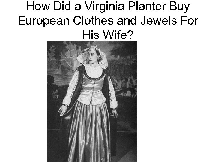 How Did a Virginia Planter Buy European Clothes and Jewels For His Wife? 