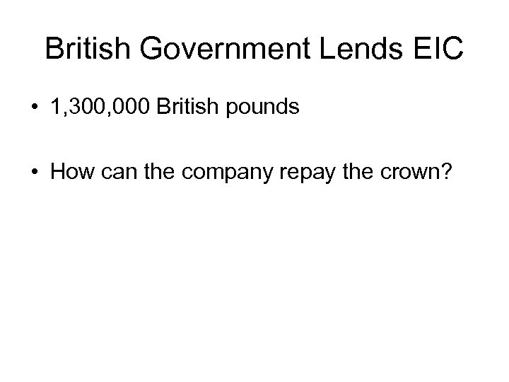 British Government Lends EIC • 1, 300, 000 British pounds • How can the