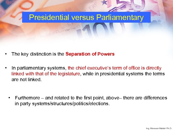 Presidential versus Parliamentary • The key distinction is the Separation of Powers • In