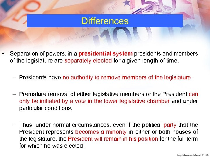 Differences • Separation of powers: in a presidential system presidents and members of the