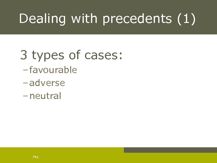 Dealing with precedents (1) 3 types of cases: – favourable – adverse – neutral