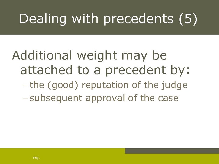 Dealing with precedents (5) Additional weight may be attached to a precedent by: –