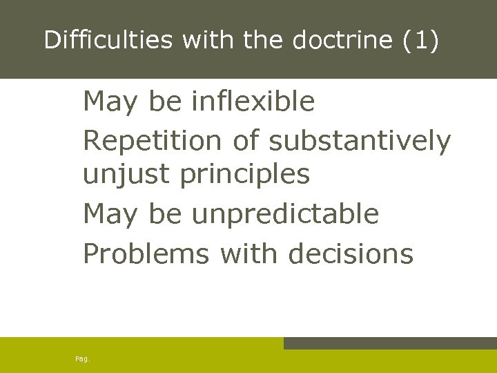 Difficulties with the doctrine (1) May be inflexible Repetition of substantively unjust principles May