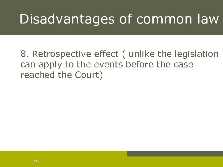 Disadvantages of common law 8. Retrospective effect ( unlike the legislation can apply to