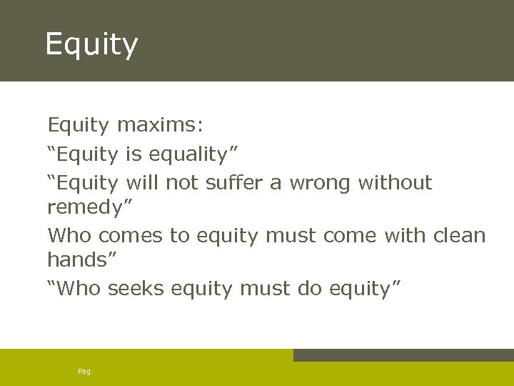 Equity maxims: “Equity is equality” “Equity will not suffer a wrong without remedy” Who