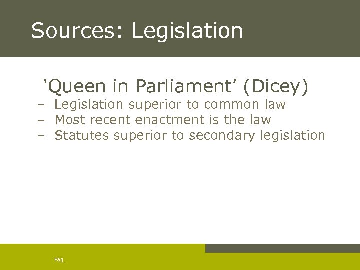 Sources: Legislation ‘Queen in Parliament’ (Dicey) – Legislation superior to common law – Most