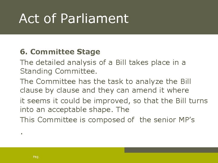 Act of Parliament 6. Committee Stage The detailed analysis of a Bill takes place