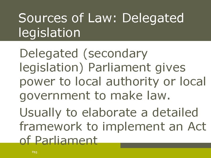 Sources of Law: Delegated legislation Delegated (secondary legislation) Parliament gives power to local authority