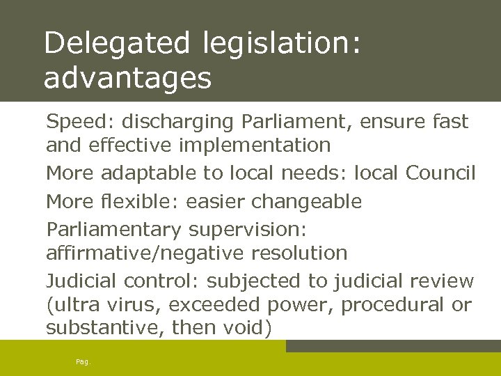 Delegated legislation: advantages Speed: discharging Parliament, ensure fast and effective implementation More adaptable to