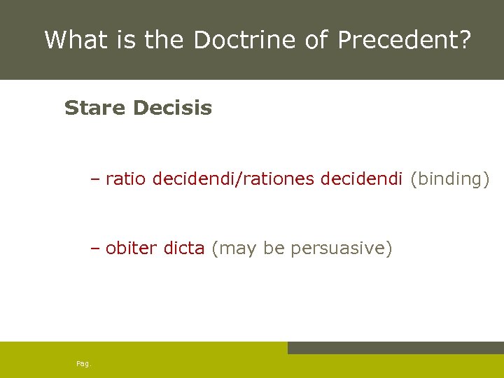 What is the Doctrine of Precedent? Stare Decisis – ratio decidendi/rationes decidendi (binding) –