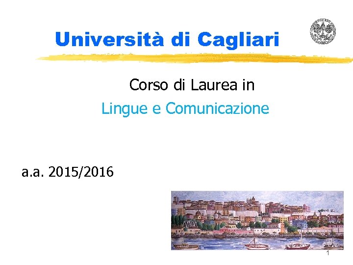 Università di Cagliari Corso di Laurea in Lingue e Comunicazione a. a. 2015/2016 1