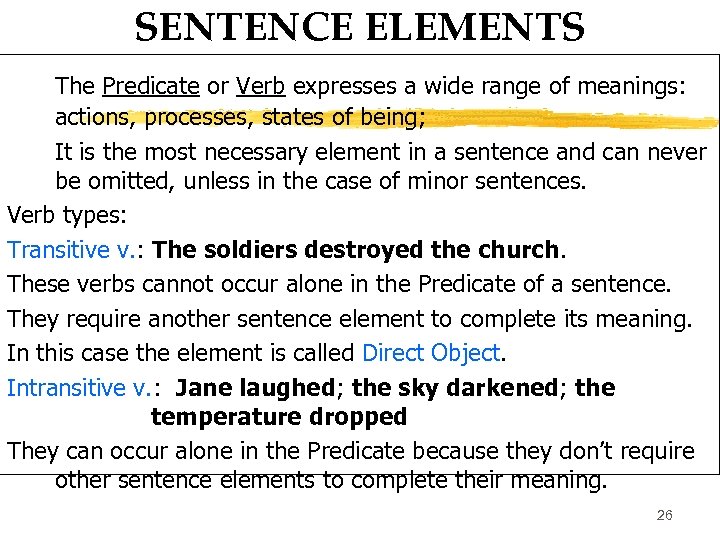 SENTENCE ELEMENTS The Predicate or Verb expresses a wide range of meanings: actions, processes,
