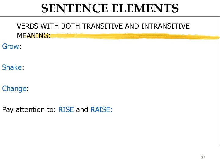SENTENCE ELEMENTS VERBS WITH BOTH TRANSITIVE AND INTRANSITIVE MEANING: Grow: Shake: Change: Pay attention