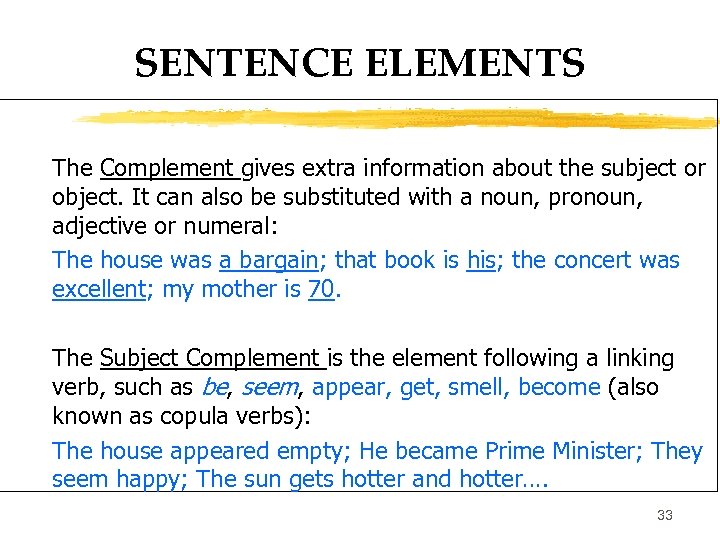 SENTENCE ELEMENTS The Complement gives extra information about the subject or object. It can