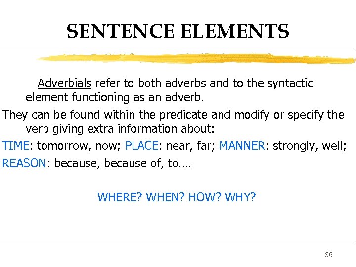 SENTENCE ELEMENTS Adverbials refer to both adverbs and to the syntactic element functioning as
