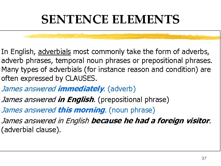 SENTENCE ELEMENTS In English, adverbials most commonly take the form of adverbs, adverb phrases,