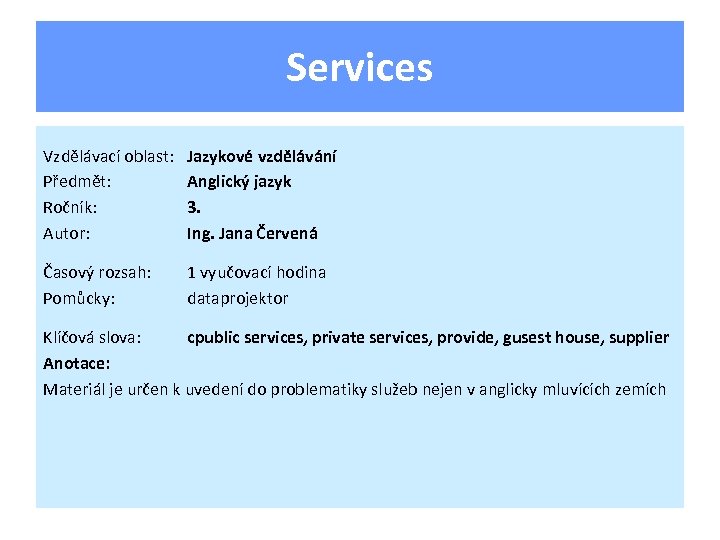 Services Vzdělávací oblast: Předmět: Ročník: Autor: Jazykové vzdělávání Anglický jazyk 3. Ing. Jana Červená