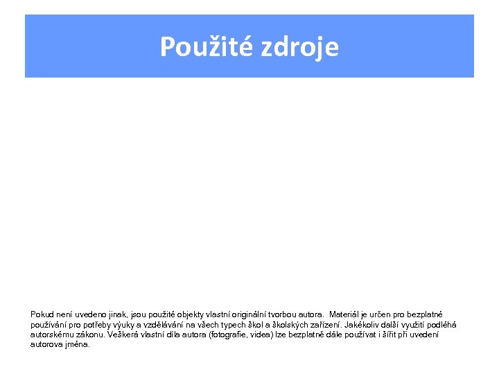 Použité zdroje Pokud není uvedeno jinak, jsou použité objekty vlastní originální tvorbou autora. Materiál