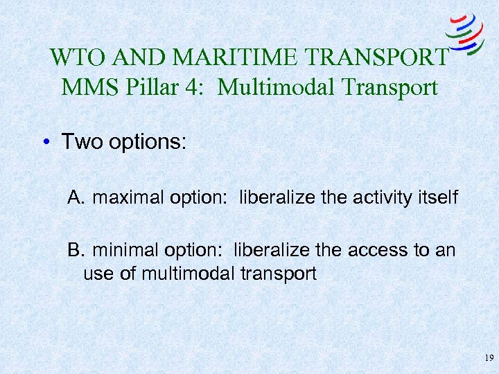 WTO AND MARITIME TRANSPORT MMS Pillar 4: Multimodal Transport • Two options: A. maximal