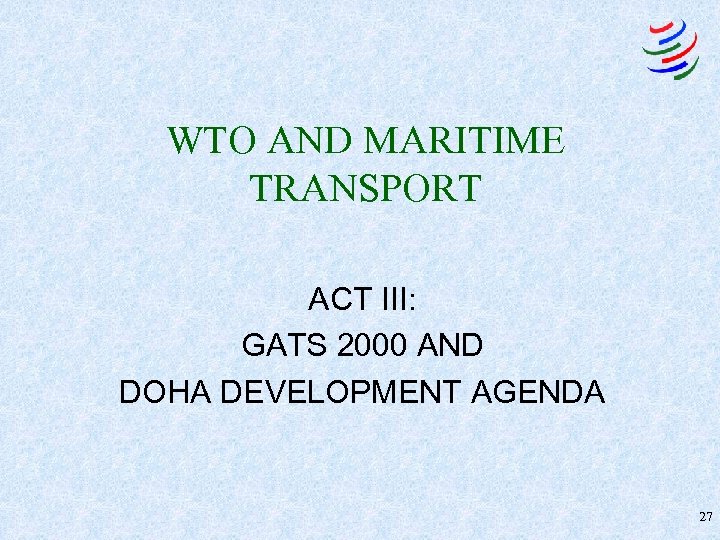 WTO AND MARITIME TRANSPORT ACT III: GATS 2000 AND DOHA DEVELOPMENT AGENDA 27 