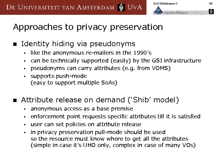 Grid Middleware II Approaches to privacy preservation n Identity hiding via pseudonyms like the