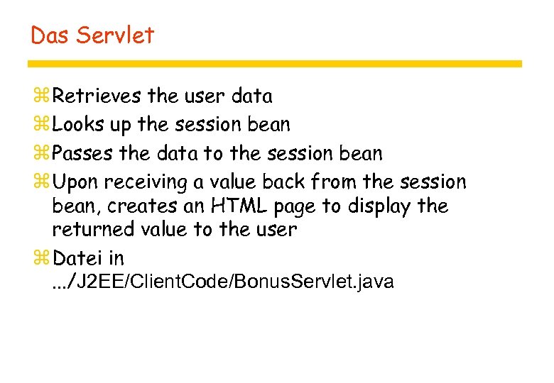 Das Servlet z Retrieves the user data z Looks up the session bean z