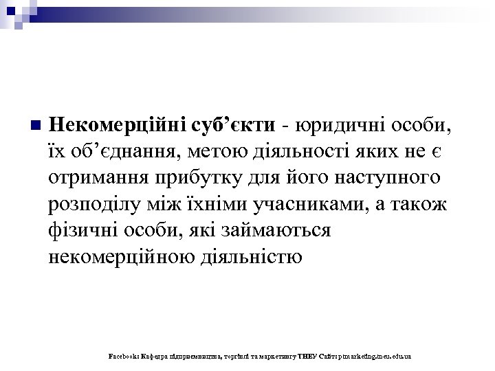 n Некомерційні суб’єкти - юридичні особи, їх об’єднання, метою діяльності яких не є отримання