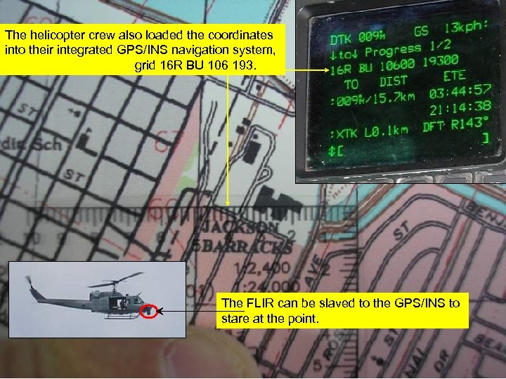 The helicopter crew also loaded the coordinates into their integrated GPS/INS navigation system, grid