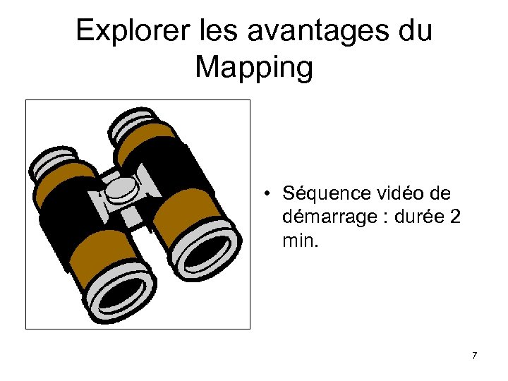 Explorer les avantages du Mapping • Séquence vidéo de démarrage : durée 2 min.