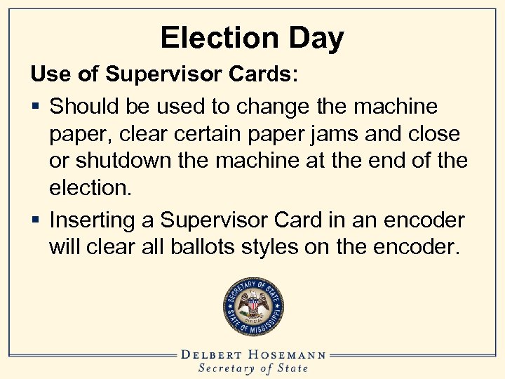 Election Day Use of Supervisor Cards: § Should be used to change the machine