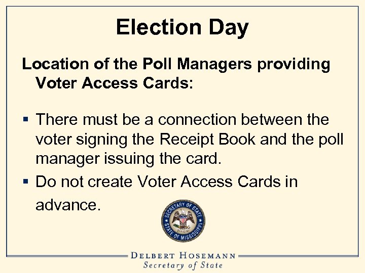 Election Day Location of the Poll Managers providing Voter Access Cards: § There must