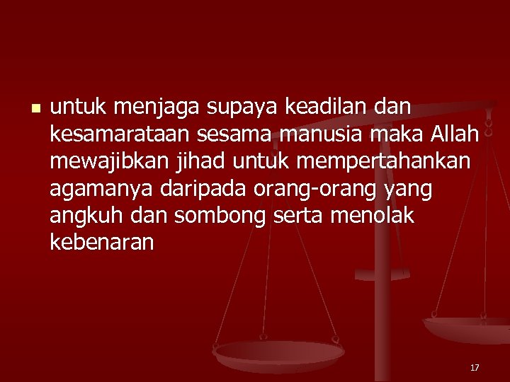 n untuk menjaga supaya keadilan dan kesamarataan sesama manusia maka Allah mewajibkan jihad untuk