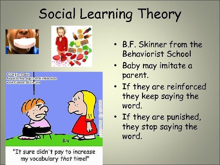 Social Learning Theory • B. F. Skinner from the Behaviorist School • Baby may
