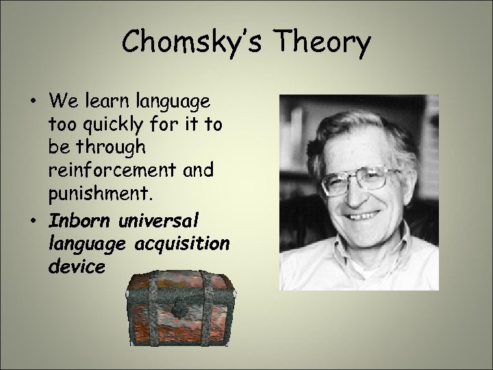 Chomsky’s Theory • We learn language too quickly for it to be through reinforcement