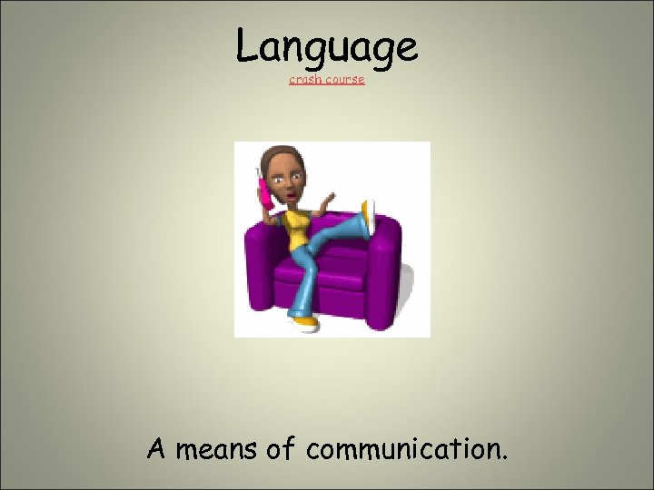 Language crash course A means of communication. 