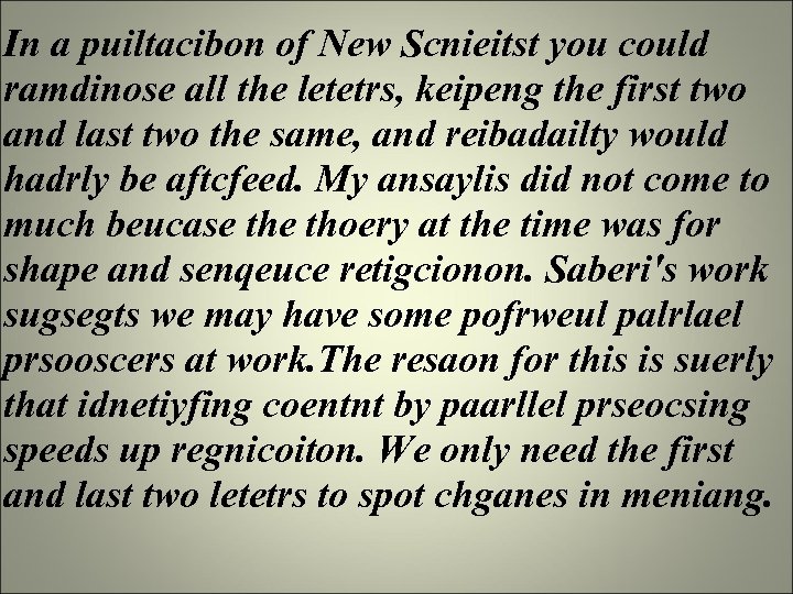 In a puiltacibon of New Scnieitst you could ramdinose all the letetrs, keipeng the