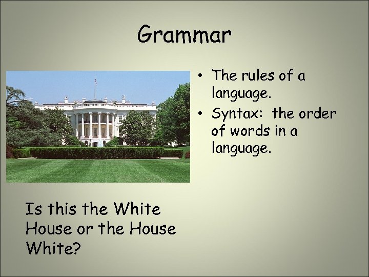 Grammar • The rules of a language. • Syntax: the order of words in