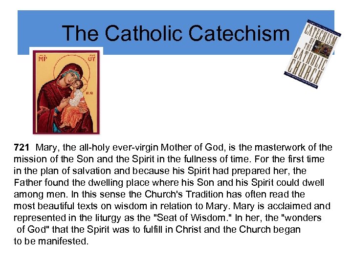 The Catholic Catechism 721 Mary, the all-holy ever-virgin Mother of God, is the masterwork