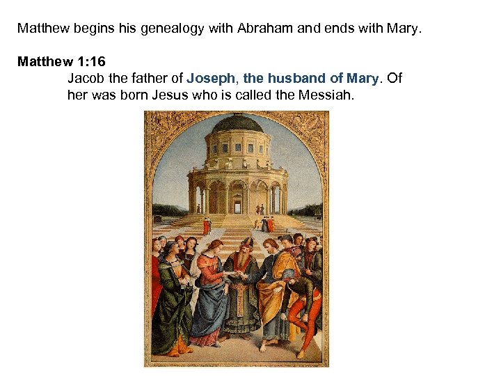 Matthew begins his genealogy with Abraham and ends with Mary. Matthew 1: 16 Jacob