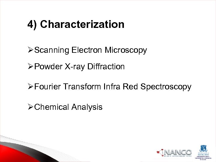 4) Characterization ØScanning Electron Microscopy ØPowder X-ray Diffraction ØFourier Transform Infra Red Spectroscopy ØChemical
